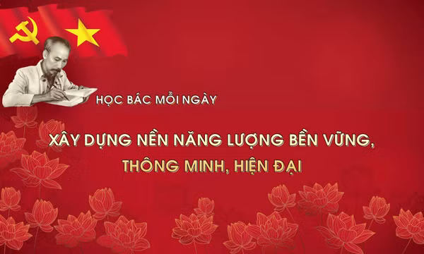 Học Bác mỗi ngày: Xây dựng nền năng lượng bền vững, thông minh, hiện đại
