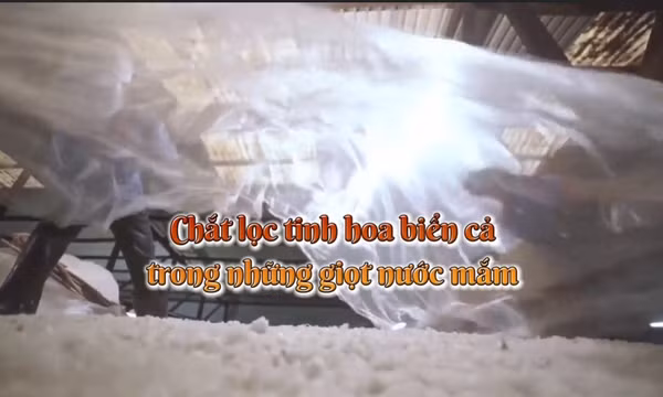 Thông điệp lịch sử: Chắt lọc tinh hoa của biển cả trong những giọt nước mắm