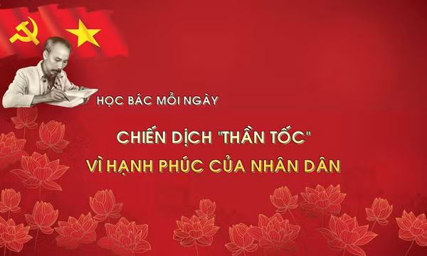 Học Bác mỗi ngày: Chiến dịch 'thần tốc' vì hạnh phúc của nhân dân