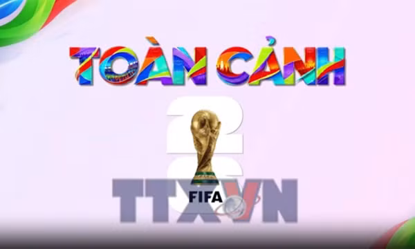 Toàn cảnh World Cup 2026 ngày 2/6/2026