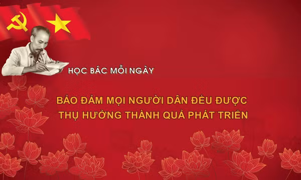 Học Bác mỗi ngày: Bảo đảm mọi người dân đều được thụ hưởng thành quả phát triển