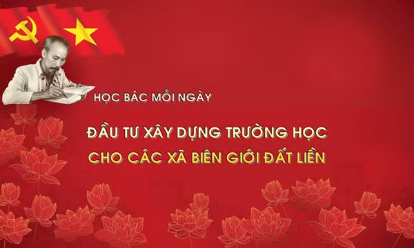 Học Bác mỗi ngày: Đầu tư xây dựng trường học cho các xã biên giới đất liền