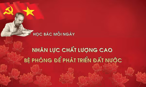 Học Bác mỗi ngày: Nhân lực chất lượng cao - bệ phóng để phát triển đất nước