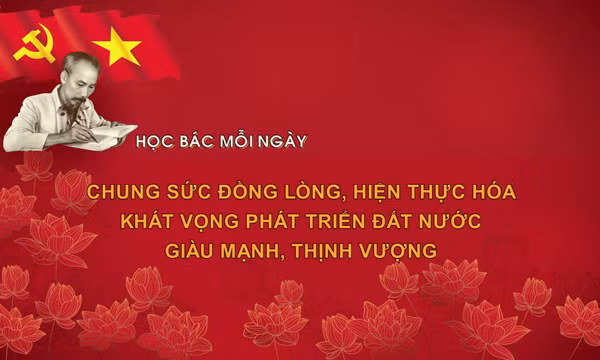 Học Bác mỗi ngày: Chung sức đồng lòng, hiện thực hóa khát vọng phát triển đất nước giàu mạnh, thịnh vượng