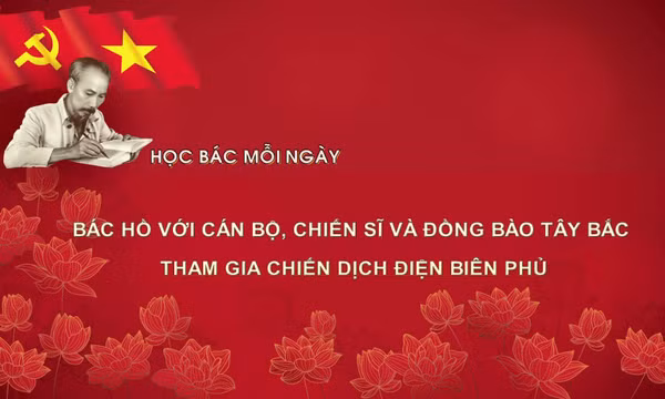 Học Bác mỗi ngày: Bác Hồ với cán bộ, chiến sĩ và đồng bào Tây Bắc tham gia chiến dịch Điện Biên Phủ
