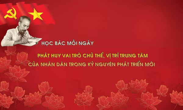 Học Bác mỗi ngày: Phát huy vai trò chủ thể, vị trí trung tâm của nhân dân trong kỷ nguyên phát triển mới