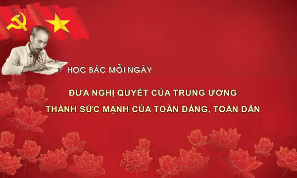Học Bác mỗi ngày: Đưa nghị quyết của Trung ương thành sức mạnh của toàn Đảng, toàn dân
