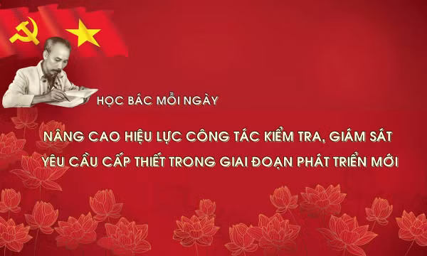 Học Bác mỗi ngày: Nâng cao hiệu lực công tác kiểm tra, giám sát - yêu cầu cấp thiết trong giai đoạn phát triển mới