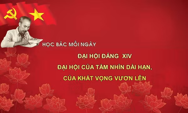 Học Bác mỗi ngày : Đại hội Đảng XIV - Đại hội của tầm nhìn dài hạn, của khát vọng vươn lên