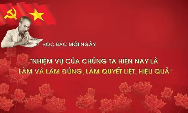 Học Bác mỗi ngày: 'Nhiệm vụ của chúng ta hiện nay là làm và làm đúng, làm quyết liệt, hiệu quả'