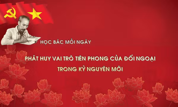 Học Bác mỗi ngày: Phát huy vai trò tiên phong của đối ngoại trong kỷ nguyên mới