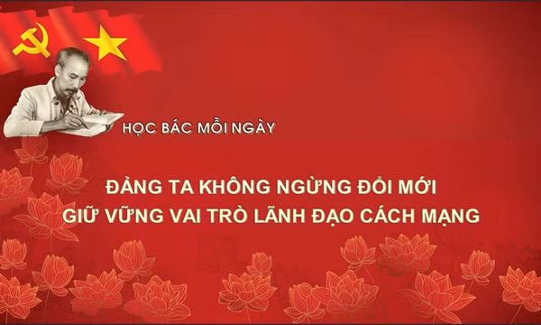 Học Bác mỗi ngày: Đảng ta không ngừng đổi mới, giữ vững vai trò lãnh đạo cách mạng 