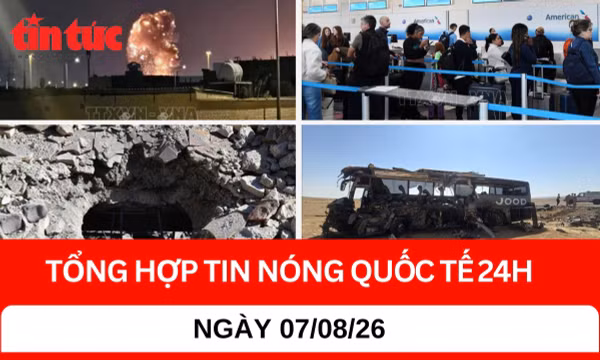 Tổng hợp tin nóng quốc tế 24h - Ngày 7/8/2026
