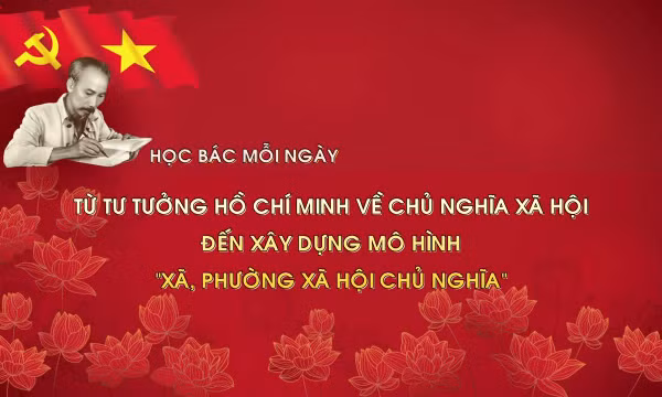 Học Bác mỗi ngày: Từ tư tưởng Hồ Chí Minh về chủ nghĩa xã hội đến xây dựng mô hình 'xã, phường xã hội chủ nghĩa'