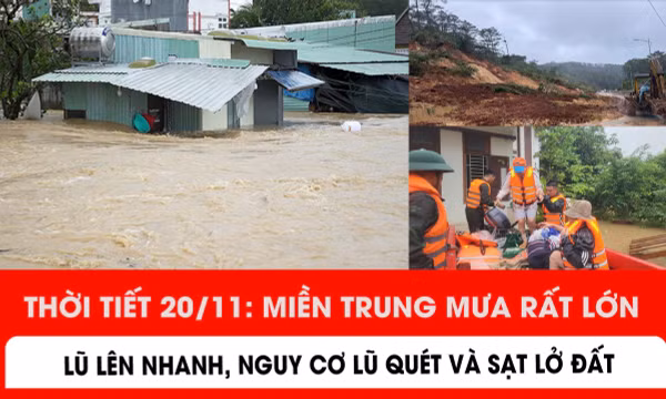 Thời tiết ngày 20/11: Miền Trung mưa rất lớn, lũ lên nhanh, nguy cơ cao lũ quét và sạt lở đất