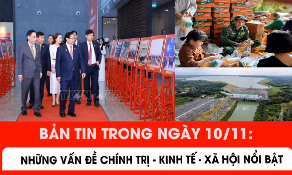 Bản tin kinh tế - xã hội - chính trị nổi bật trong ngày 10/11