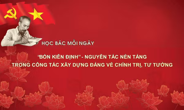 Học Bác mỗi ngày: 'Bốn kiên định' - nguyên tắc nền tảng trong công tác xây dựng Đảng về chính trị, tư tưởng