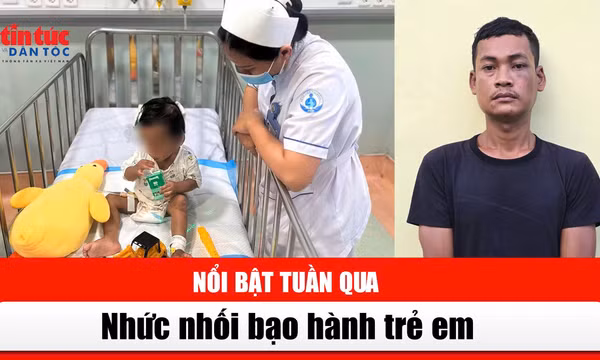 Tin tức TV nổi bật tuần qua: Nhức nhối bạo hành trẻ em