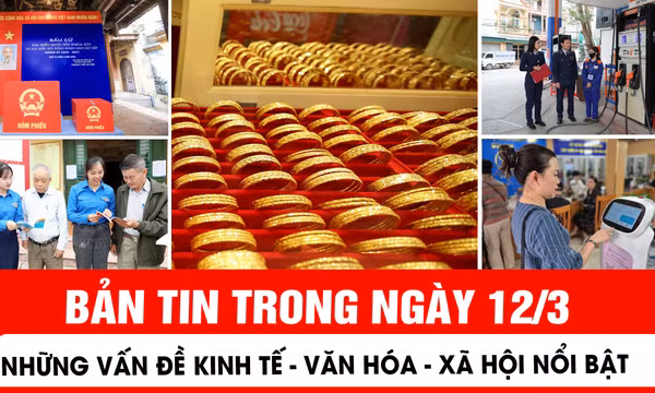 Những thông tin kinh tế - văn hoá - xã hội nổi bật ngày 12/3
