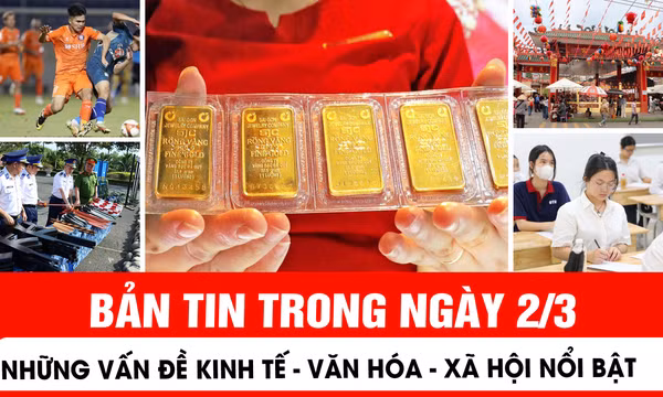 Những thông tin kinh tế - văn hoá - xã hội nổi bật trong ngày 2/3