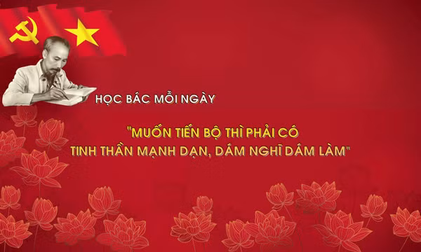 Học Bác mỗi ngày: 'Muốn tiến bộ thì phải có tinh thần mạnh dạn, dám nghĩ dám làm'