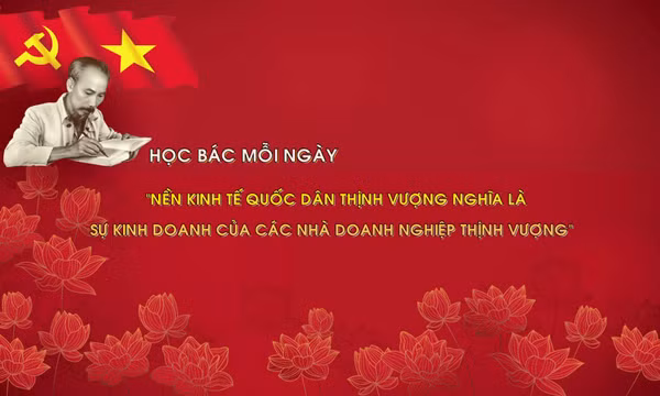 Học Bác mỗi ngày: 'Nền kinh tế quốc dân thịnh vượng nghĩa là các sự kinh doanh của các nhà doanh nghiệp thịnh vượng'