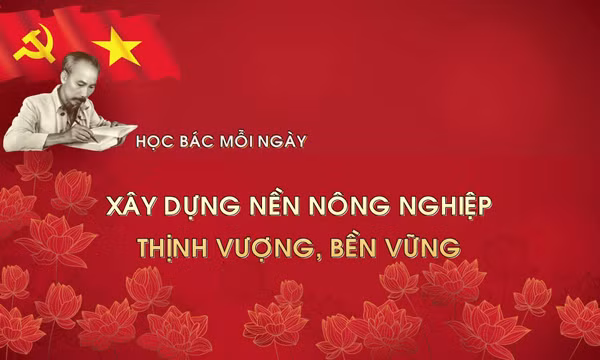 Học Bác mỗi ngày: Xây dựng nền nông nghiệp thịnh vượng, bền vững