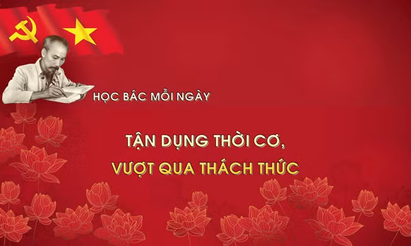 Học Bác mỗi ngày: Tận dụng thời cơ, vượt qua thách thức