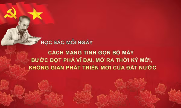 Học Bác mỗi ngày: Cách mạng tinh gọn bộ máy - Bước đột phá vĩ đại