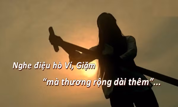 Thông điệp lịch sử: Nghe điệu hò Ví, Giặm 'mà thương rộng dài thêm'