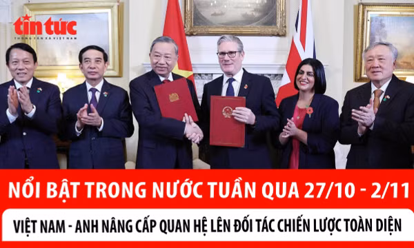 Nổi bật tuần qua: Việt Nam - Anh nâng cấp quan hệ lên Đối tác Chiến lược toàn diện; Khắc phục hậu quả mưa lũ tại miền Trung