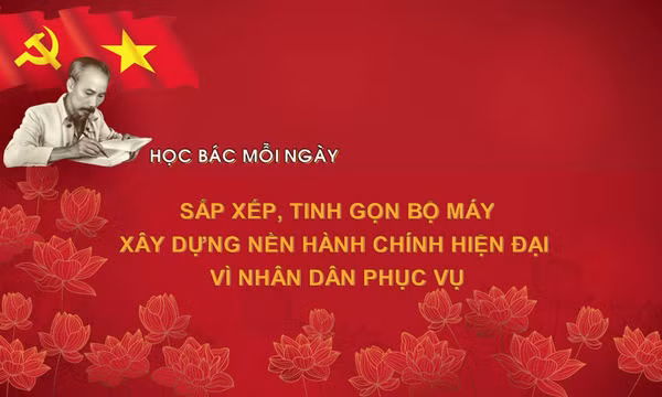 Học Bác mỗi ngày: Sắp xếp, tinh gọn bộ máy, xây dựng nền hành chính hiện đại vì nhân dân phục vụ