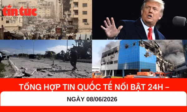 Tổng hợp tin nóng quốc tế 24h - Ngày 8/6/2026