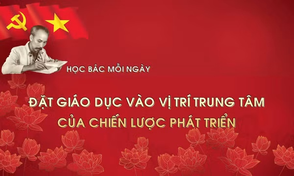 Học Bác mỗi ngày: Đặt giáo dục vào vị trí trung tâm của chiến lược phát triển