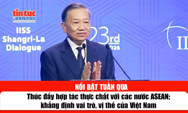 Tin tức TV nổi bật tuần qua: Thúc đẩy hợp tác thực chất với các nước ASEAN; khẳng định vai trò, vị thế của Việt Nam
