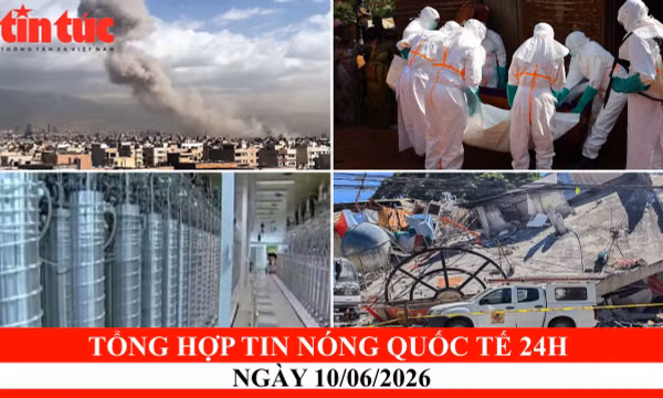 Tổng hợp tin nóng quốc tế 24h - Ngày 10/06/2026