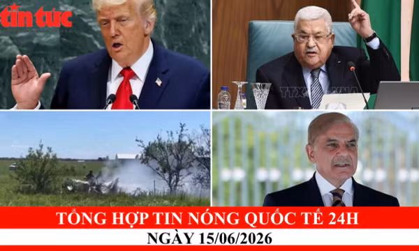 Tổng hợp tin nóng quốc tế 24h - Ngày 15/6/2026