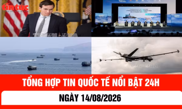 Tổng hợp tin nóng quốc tế 24h - Ngày 14/08/2026
