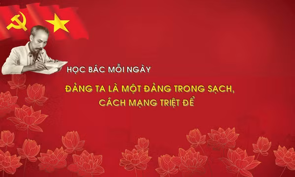 Học Bác mỗi ngày: Đảng ta là một đảng trong sạch, cách mạng triệt để