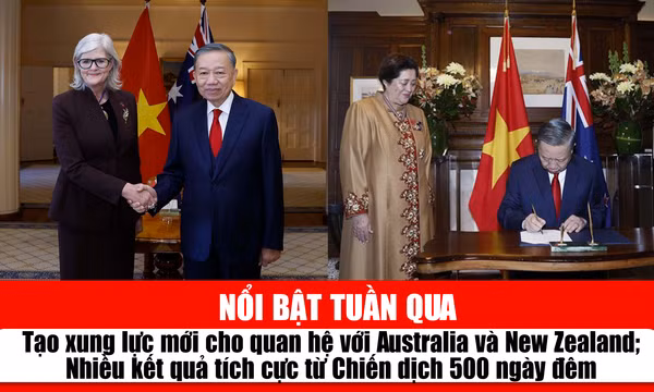 Tin tức TV nổi bật tuần qua: Tạo xung lực mới cho quan hệ với Australia và New Zealand; Nhiều kết quả tích cực từ Chiến dịch 500 ngày đêm