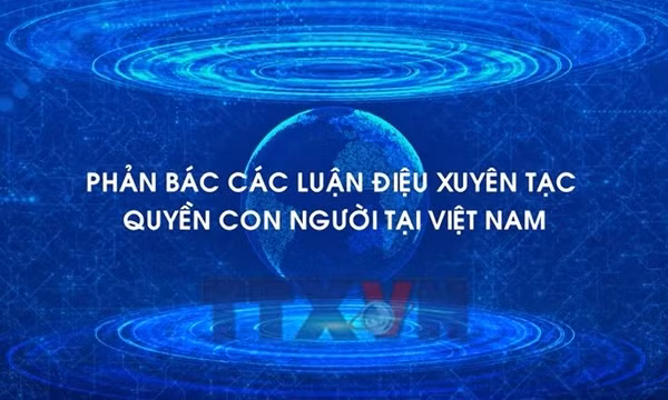 Phản bác các luận điệu xuyên tạc quyền con người tại Việt Nam