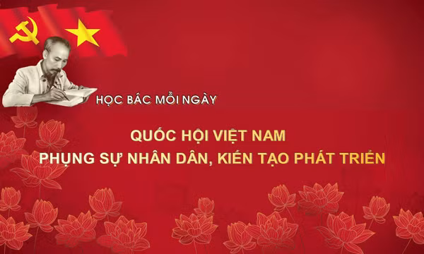 Học Bác mỗi ngày: Quốc hội Việt Nam - phụng sự nhân dân, kiến tạo phát triển