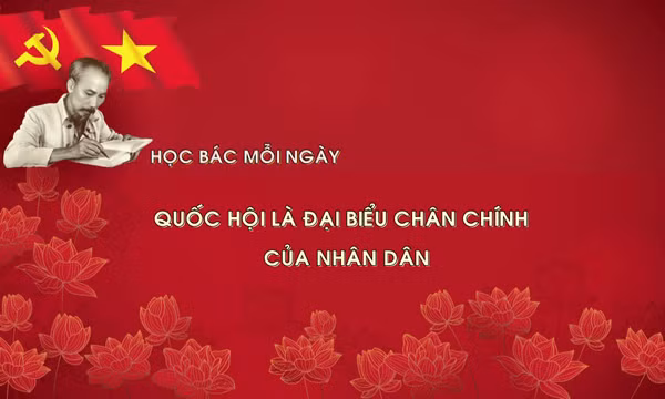 Học Bác mỗi ngày: Quốc hội là đại biểu chân chính của nhân dân