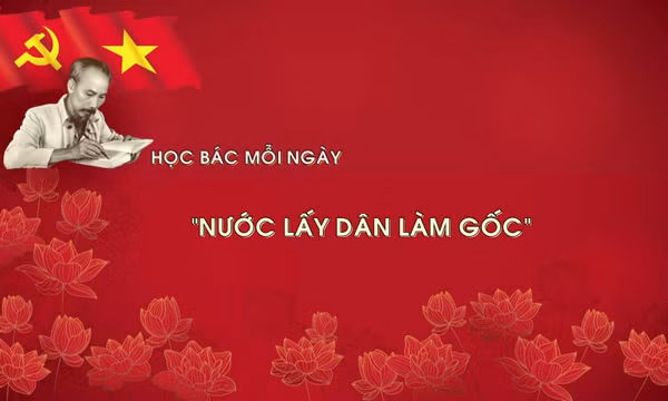 Học Bác mỗi ngày: 'Nước lấy dân làm gốc'