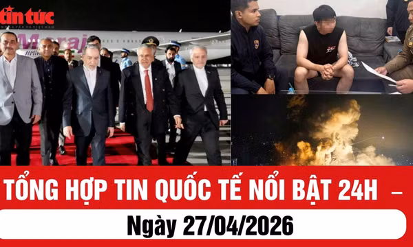 Tổng hợp tin quốc tế nổi bật 24h: Ngày 27/04/2026