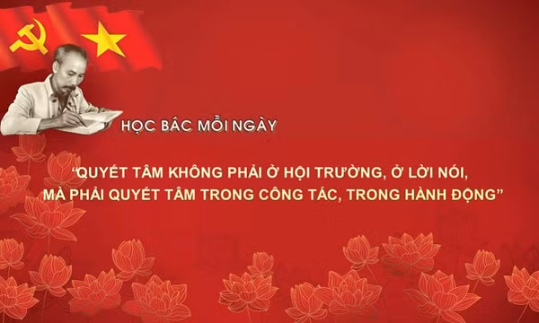 Học Bác mỗi ngày: 'Quyết tâm không phải ở hội trường, ở lời nói, mà phải quyết tâm trong công tác, trong hành động'