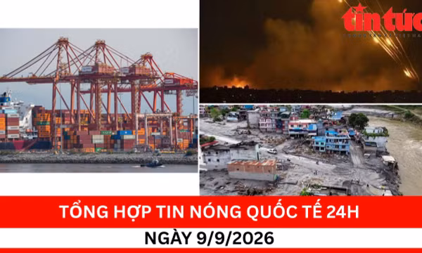 Tổng hợp tin nóng quốc tế 24h - Ngày 9/9/2026