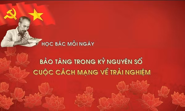 Học Bác mỗi ngày: Bảo tàng trong kỷ nguyên số - cuộc cách mạng về trải nghiệm
