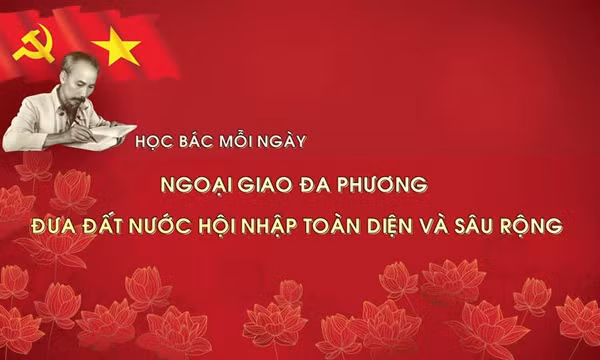 Học Bác mỗi ngày: Ngoại giao đa phương đưa đất nước hội nhập toàn diện và sâu rộng
