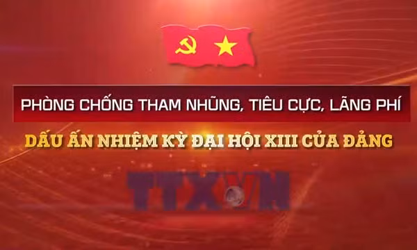 Phòng chống tham nhũng, lãng phí, tiêu cực - Dấu ấn nhiệm kỳ Đại hội XIII